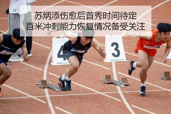 苏炳添伤愈后首秀时间待定 百米冲刺能力恢复情况备受关注（bwty88.comapp）